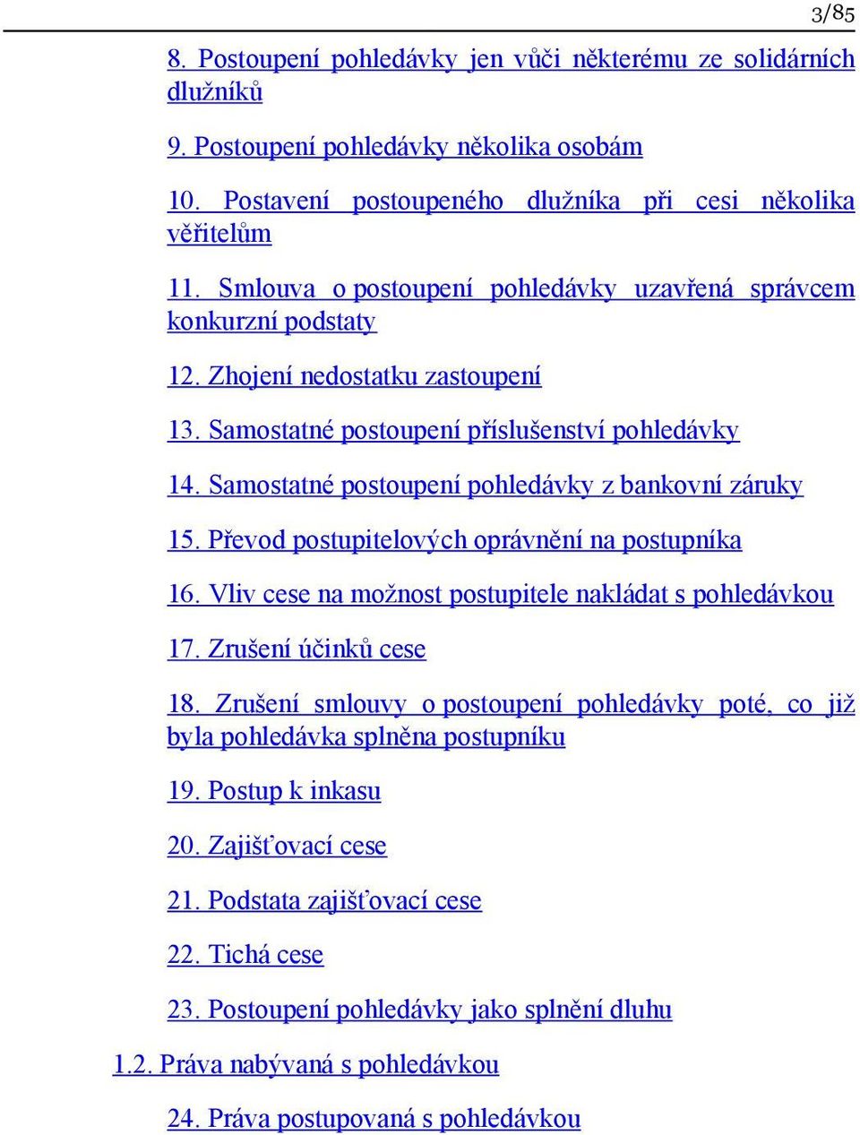 Samostatné postoupení pohledávky z bankovní záruky 15. Převod postupitelových oprávnění na postupníka 16. Vliv cese na možnost postupitele nakládat s pohledávkou 17. Zrušení účinků cese 18.