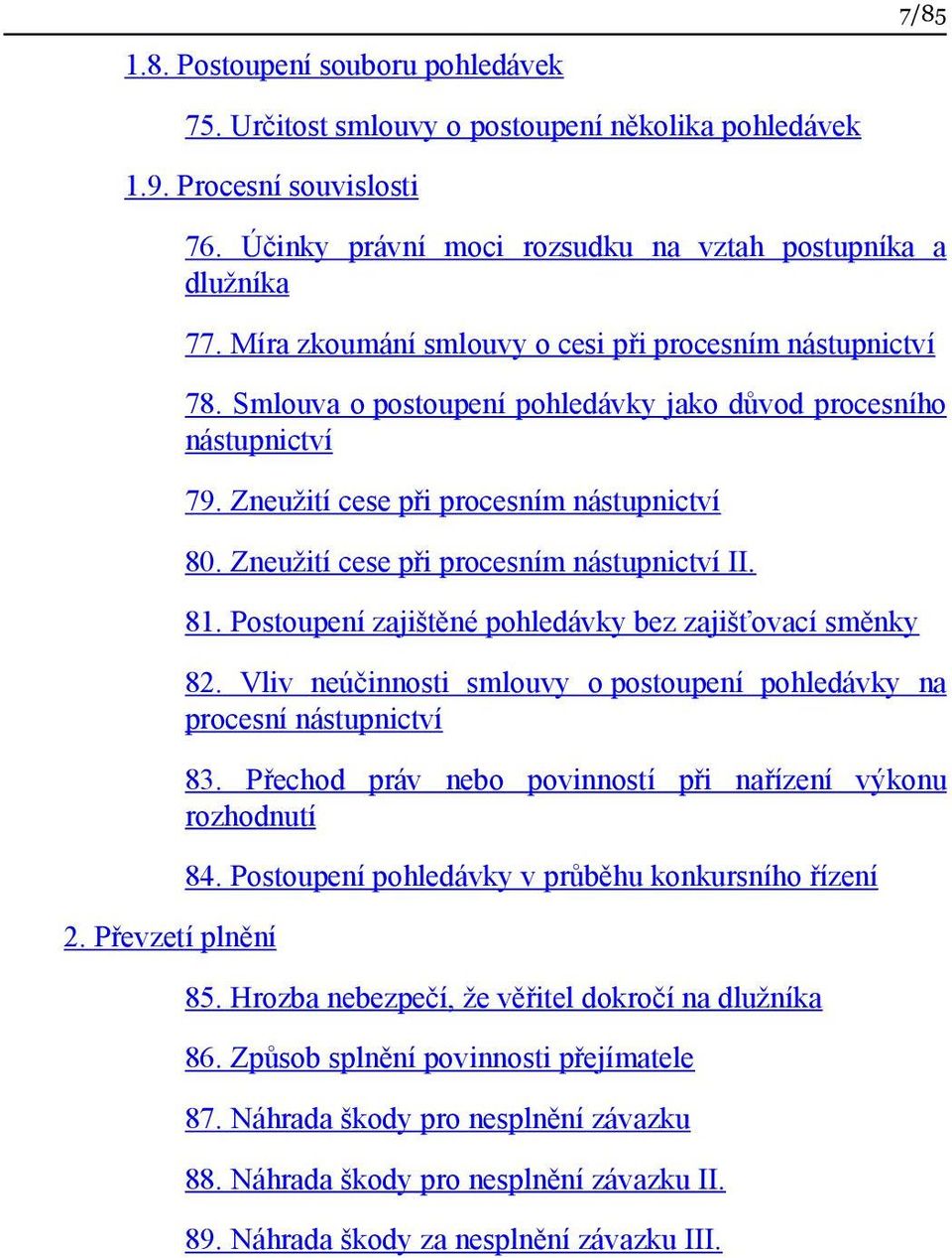 Zneužití cese při procesním nástupnictví 80. Zneužití cese při procesním nástupnictví II. 81. Postoupení zajištěné pohledávky bez zajišťovací směnky 82.