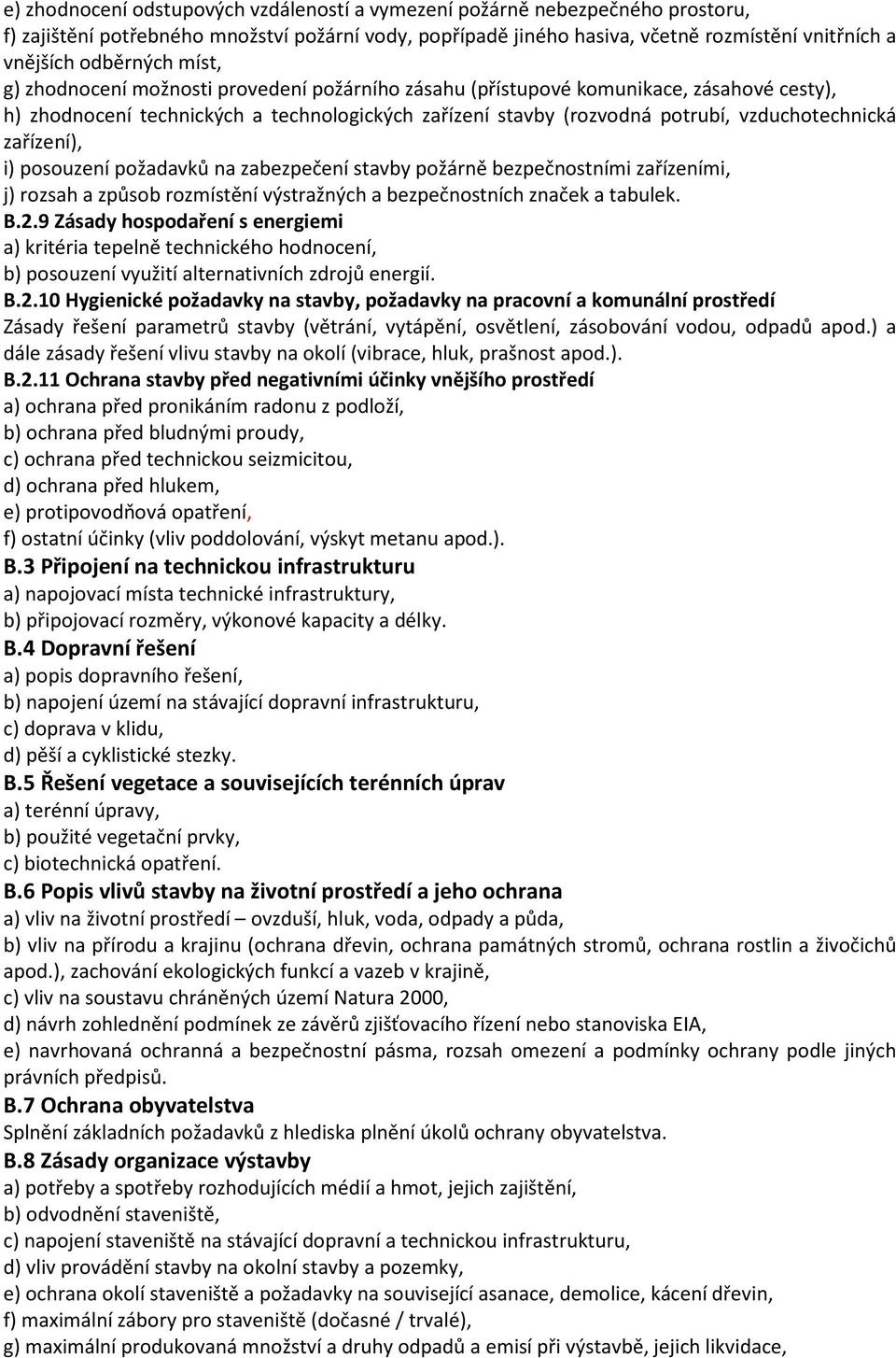 vzduchotechnická zařízení), i) posouzení požadavků na zabezpečení stavby požárně bezpečnostními zařízeními, j) rozsah a způsob rozmístění výstražných a bezpečnostních značek a tabulek. B.2.