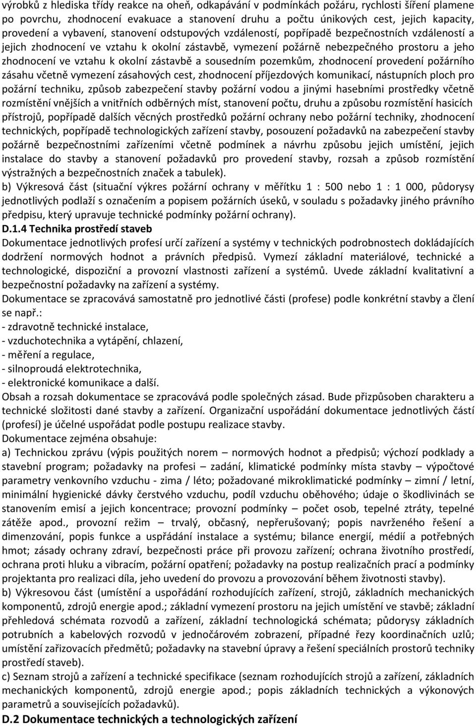 k okolní zástavbě a sousedním pozemkům, zhodnocení provedení požárního zásahu včetně vymezení zásahových cest, zhodnocení příjezdových komunikací, nástupních ploch pro požární techniku, způsob