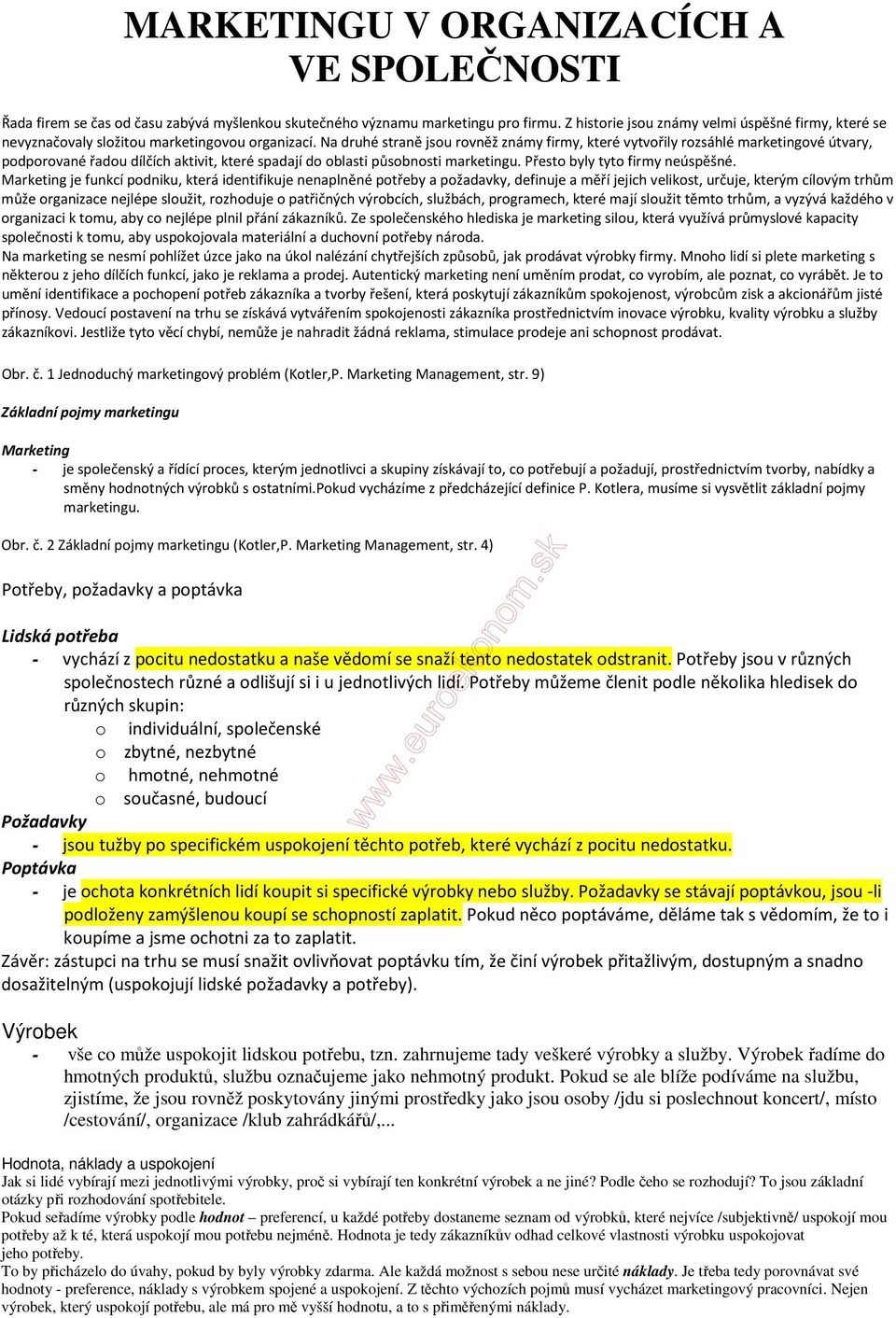 Na druhé straně jsou rovněž známy firmy, které vytvořily rozsáhlé marketingové útvary, podporované řadou dílčích aktivit, které spadají do oblasti působnosti marketingu.