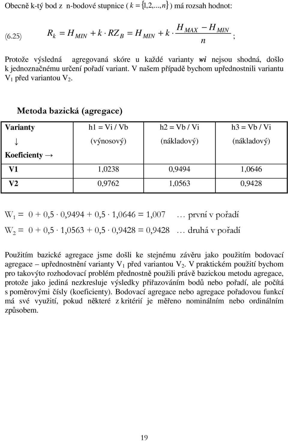 V našem říadě bychom uřednostnili variantu V 1 řed variantou V 2.