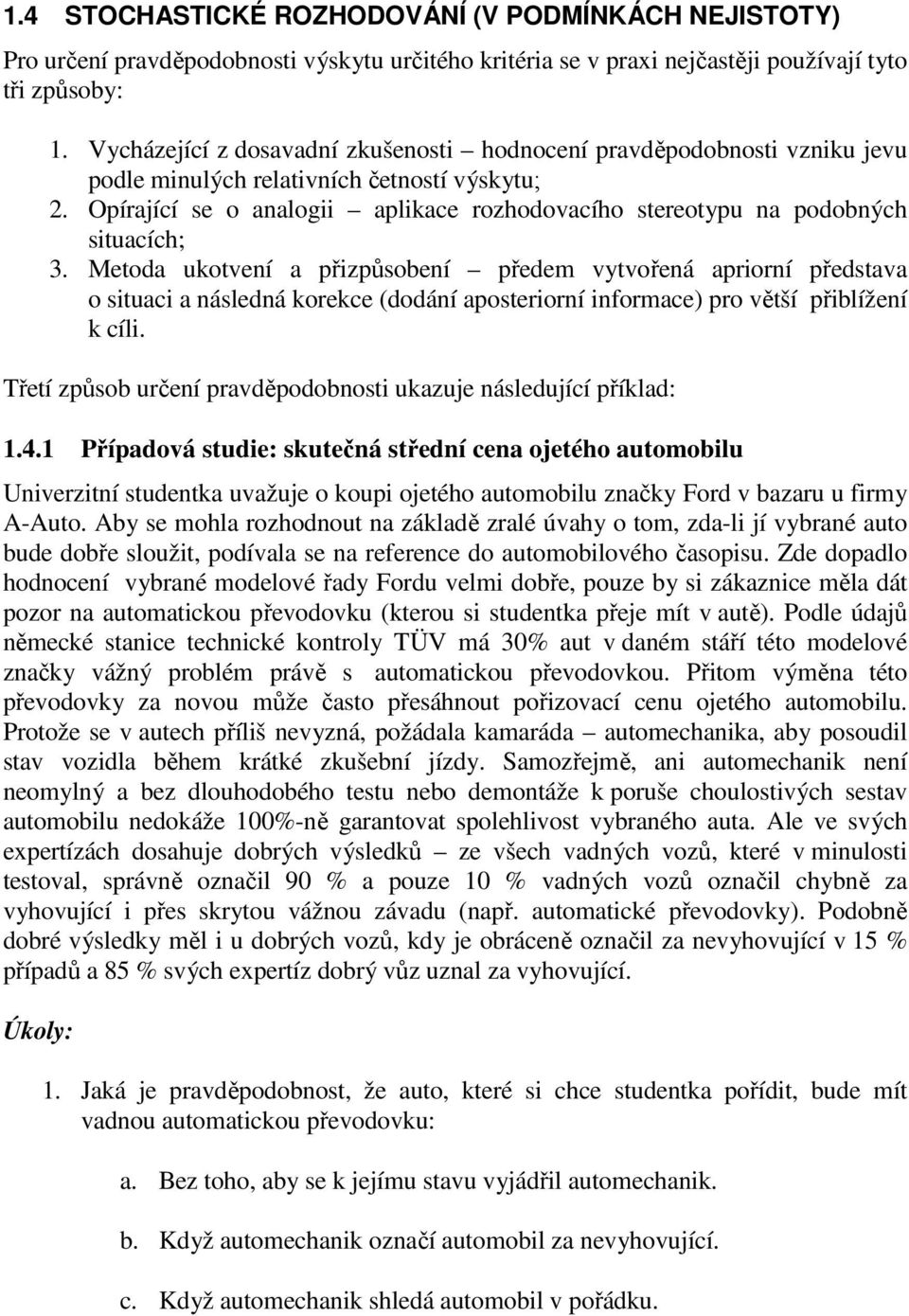 Metoda ukotvení a řizůsobení ředem vytvořená ariorní ředstava o situaci a následná korekce (dodání aosteriorní informace) ro větší řiblížení k cíli.