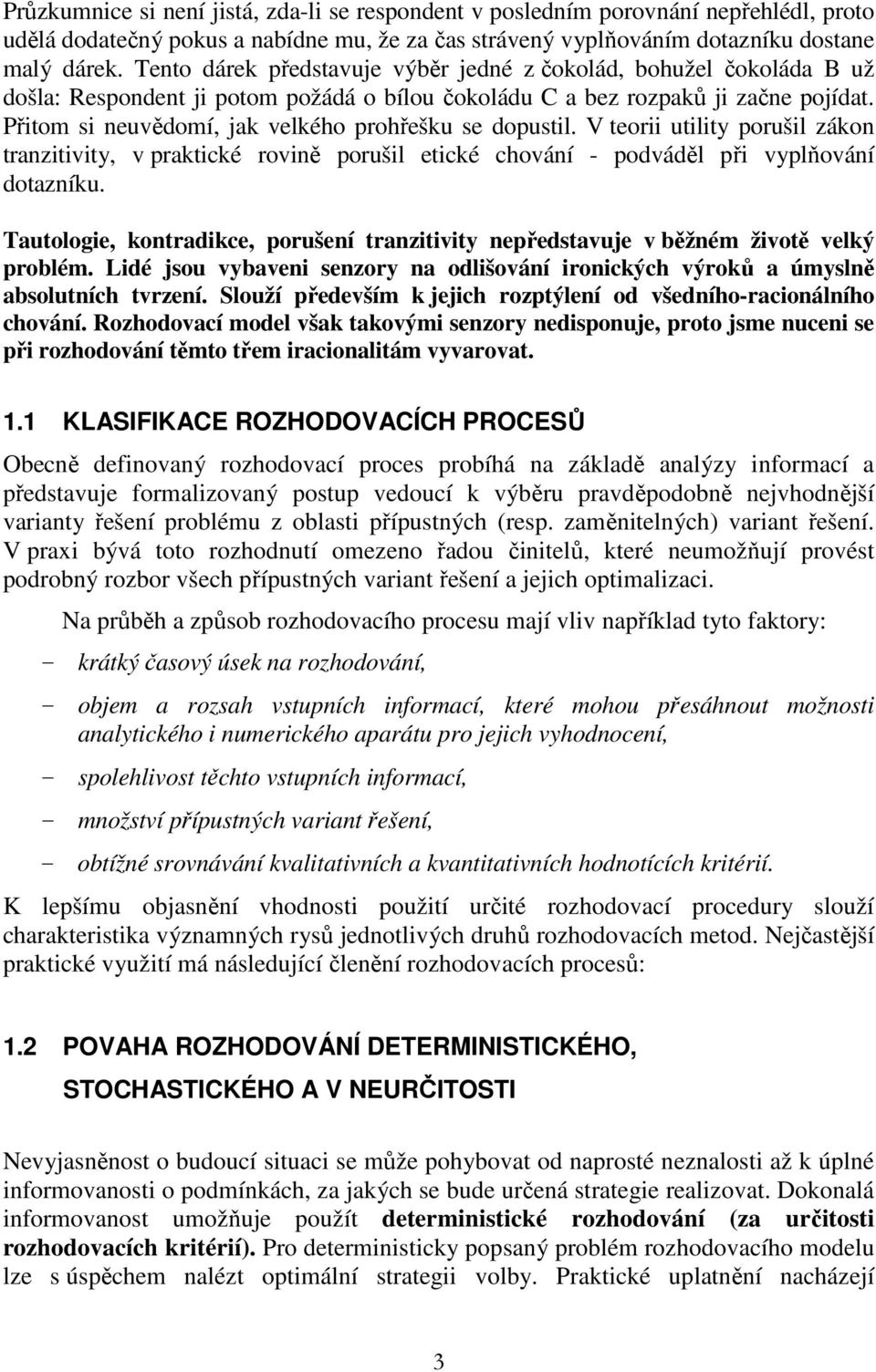 Přitom si neuvědomí, jak velkého rohřešku se doustil. V teorii utility orušil zákon tranzitivity, v raktické rovině orušil etické chování - odváděl ři vylňování dotazníku.
