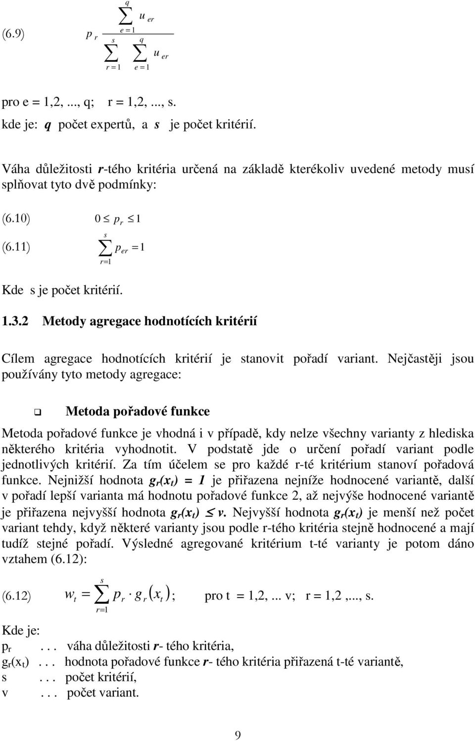 2 Metody agregace hodnotících kritérií Cílem agregace hodnotících kritérií je stanovit ořadí variant.
