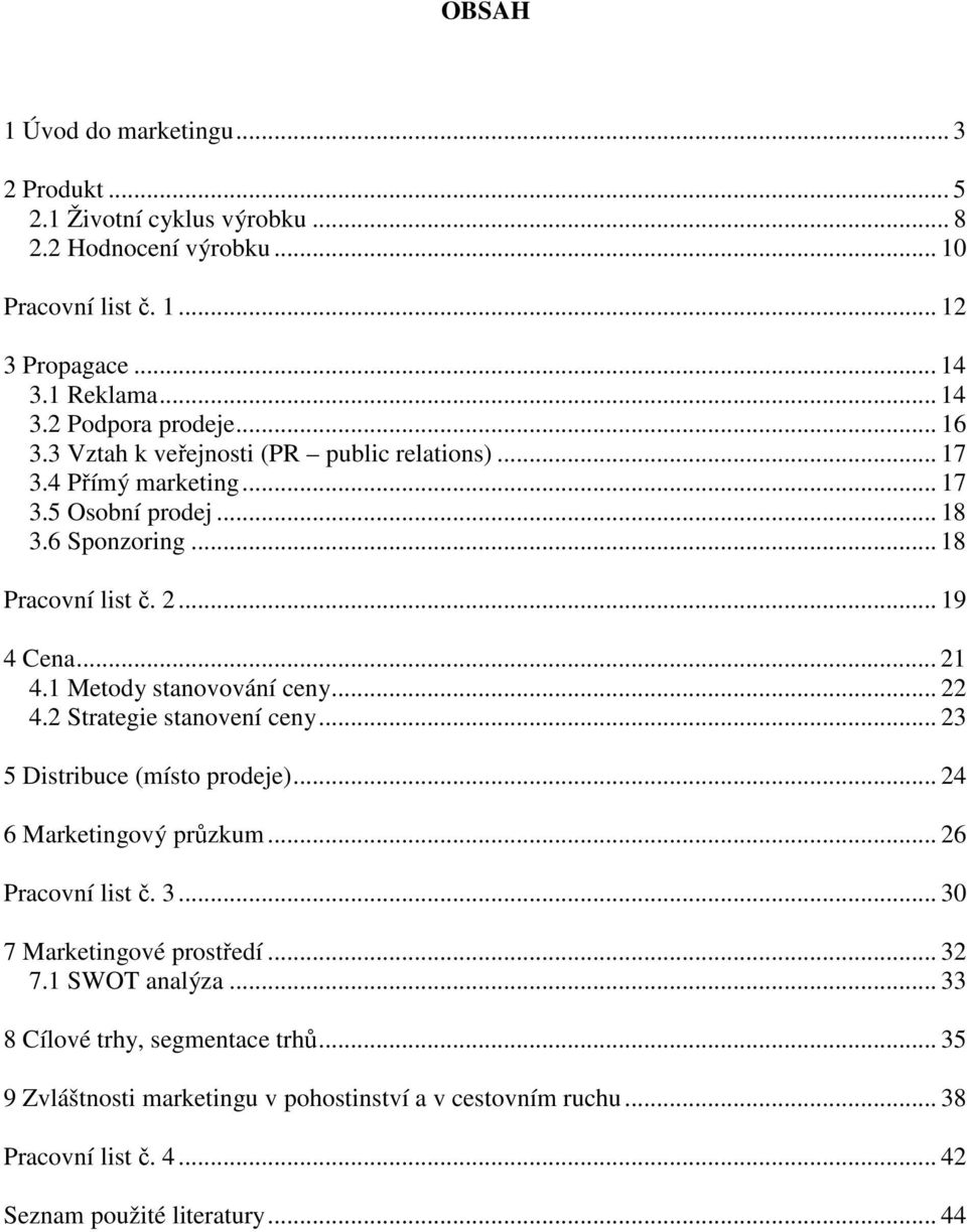 1 Metody stanovování ceny... 22 4.2 Strategie stanovení ceny... 23 5 Distribuce (místo prodeje)... 24 6 Marketingový průzkum... 26 Pracovní list č. 3... 30 7 Marketingové prostředí.