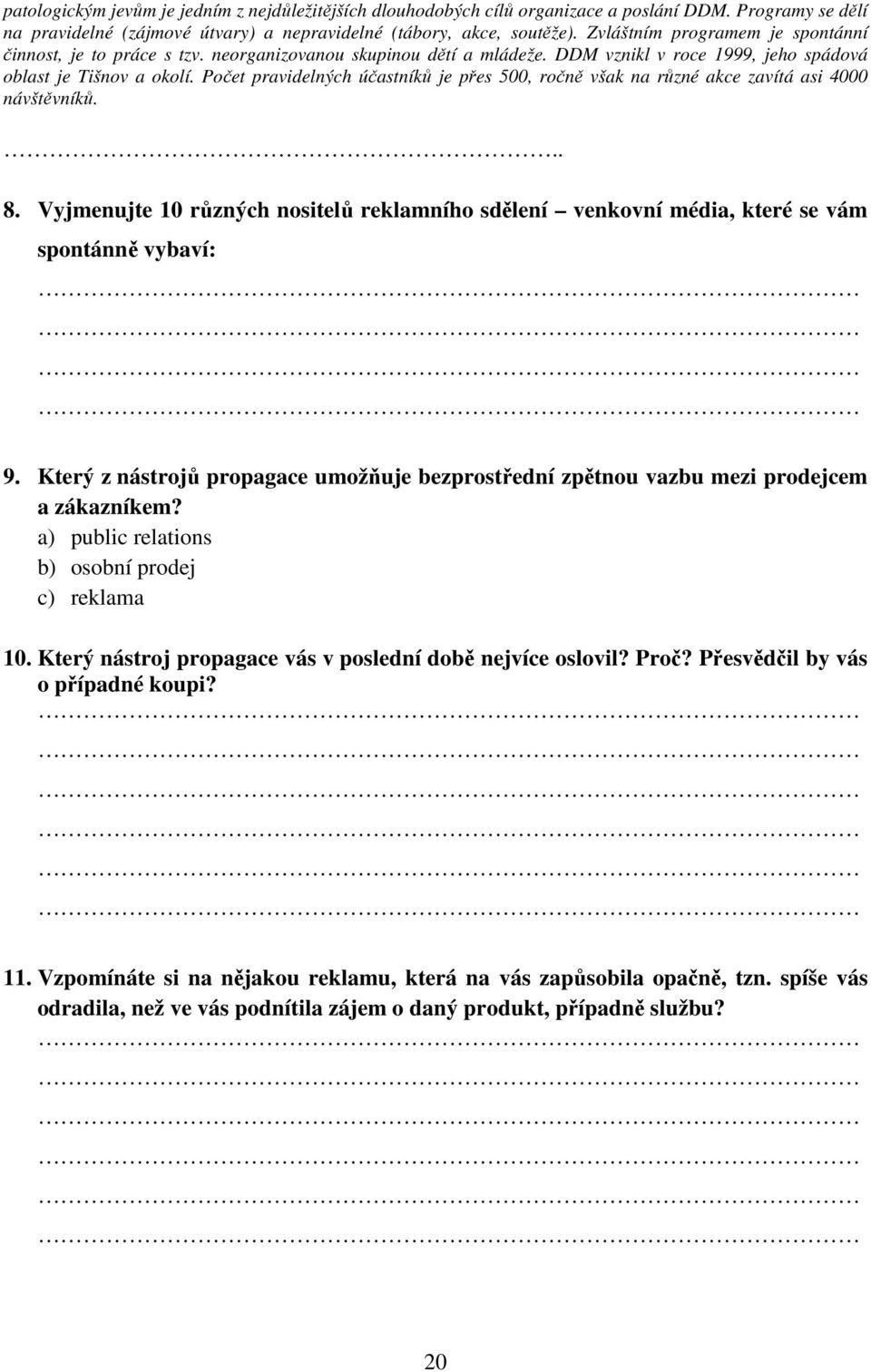 Počet pravidelných účastníků je přes 500, ročně však na různé akce zavítá asi 4000 návštěvníků... 8. Vyjmenujte 10 různých nositelů reklamního sdělení venkovní média, které se vám spontánně vybaví: 9.