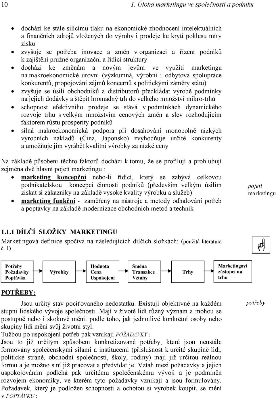 (výzkumná, výrobní i odbytová spolupráce konkurentů, propojování zájmů koncernů s politickými záměry státu) zvyšuje se úsilí obchodníků a distributorů předkládat výrobě podmínky na jejich dodávky a