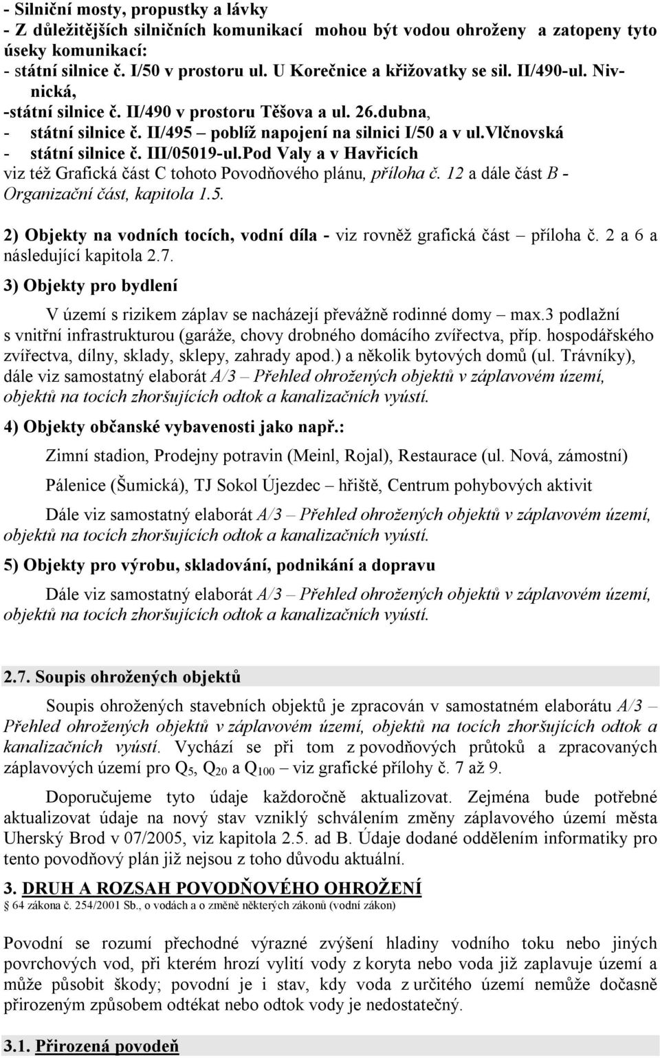 vlčnovská - státní silnice č. III/05019-ul.Pod Valy a v Havřicích viz též Grafická část C tohoto Povodňového plánu, příloha č. 12 a dále část B - Organizační část, kapitola 1.5. 2) Objekty na vodních tocích, vodní díla - viz rovněž grafická část příloha č.