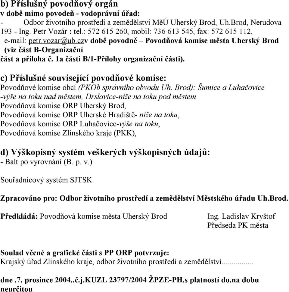 1a části B/1-Přílohy organizační části). c) Příslušné související povodňové komise: Povodňové komise obcí (PKOb správního obvodu Uh.