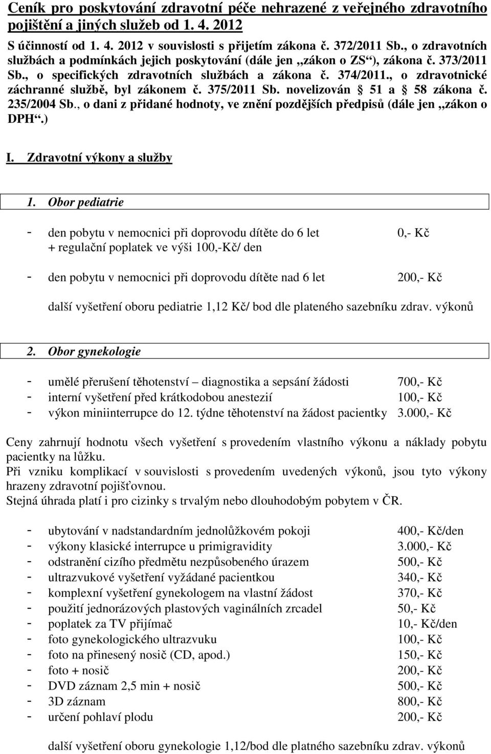 , o zdravotnické záchranné službě, byl zákonem č. 375/2011 Sb. novelizován 51 a 58 zákona č. 235/2004 Sb., o dani z přidané hodnoty, ve znění pozdějších předpisů (dále jen zákon o DPH.) I.