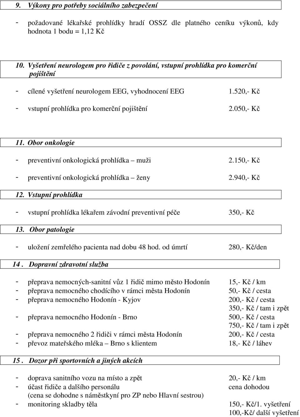 050,- Kč 11. Obor onkologie - preventivní onkologická prohlídka muži 2.150,- Kč - preventivní onkologická prohlídka ženy 2.940,- Kč 12.