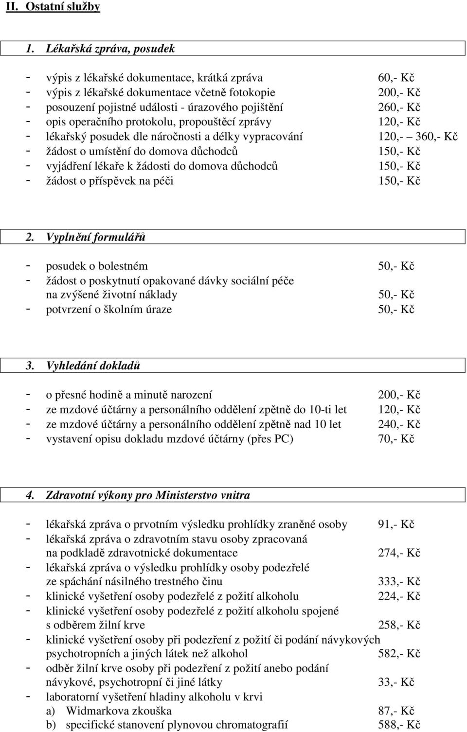 opis operačního protokolu, propouštěcí zprávy 120,- Kč - lékařský posudek dle náročnosti a délky vypracování 120,- 360,- Kč - žádost o umístění do domova důchodců 150,- Kč - vyjádření lékaře k