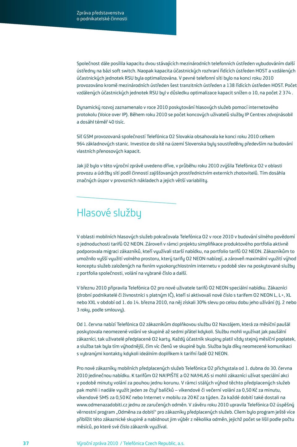 V pevné telefonní síti bylo na konci roku 2010 provozováno kromě mezinárodních ústředen šest tranzitních ústředen a 138 řídících ústředen HOST.