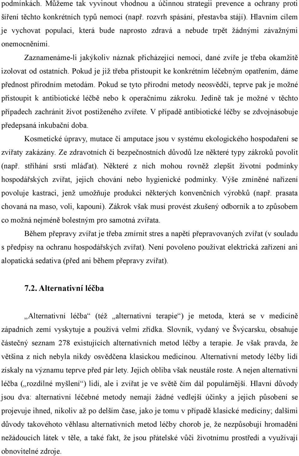 Zaznamenáme-li jakýkoliv náznak přicházející nemoci, dané zvíře je třeba okamžitě izolovat od ostatních.