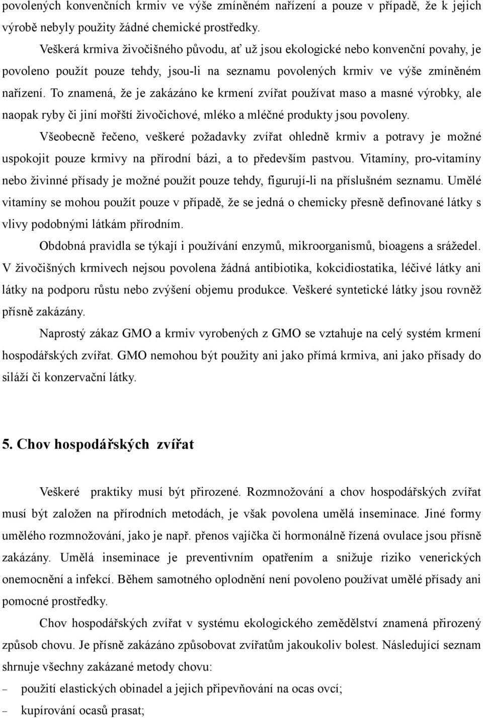 To znamená, že je zakázáno ke krmení zvířat používat maso a masné výrobky, ale naopak ryby či jiní mořští živočichové, mléko a mléčné produkty jsou povoleny.