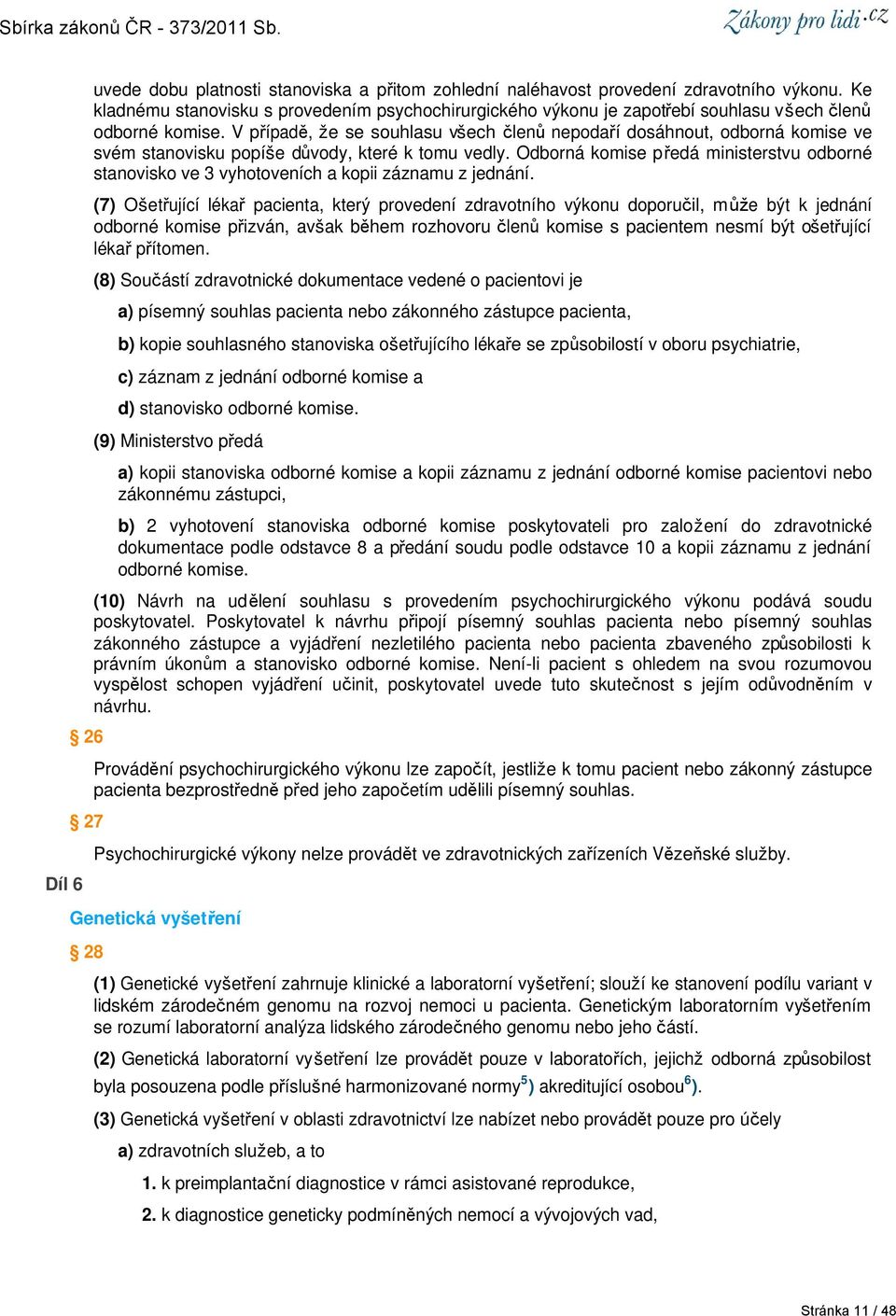 V případě, že se souhlasu všech členů nepodaří dosáhnout, odborná komise ve svém stanovisku popíše důvody, které k tomu vedly.