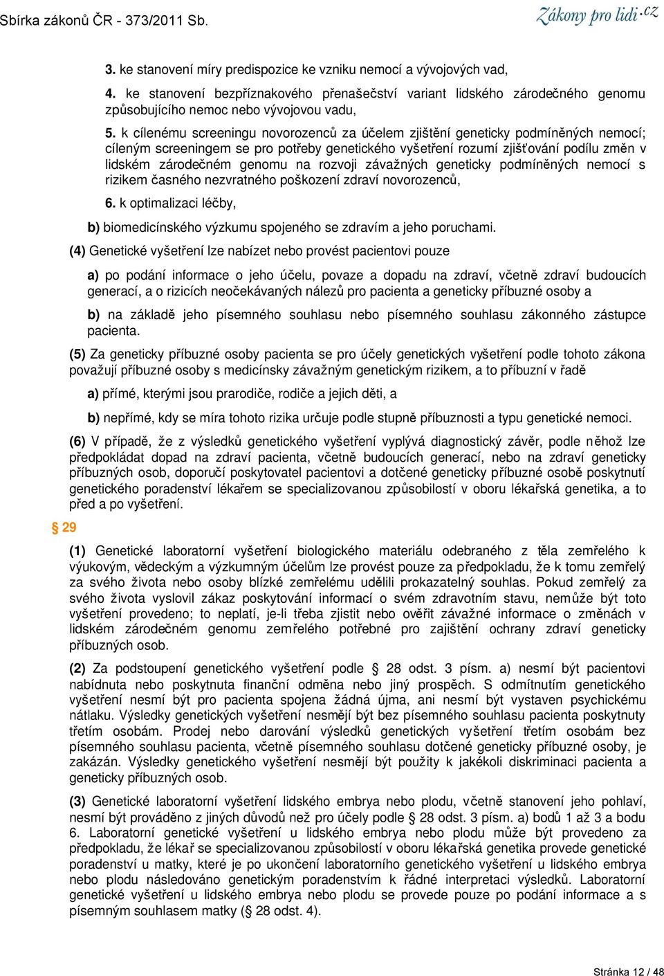 na rozvoji závažných geneticky podmíněných nemocí s rizikem časného nezvratného poškození zdraví novorozenců, 6. k optimalizaci léčby, b) biomedicínského výzkumu spojeného se zdravím a jeho poruchami.