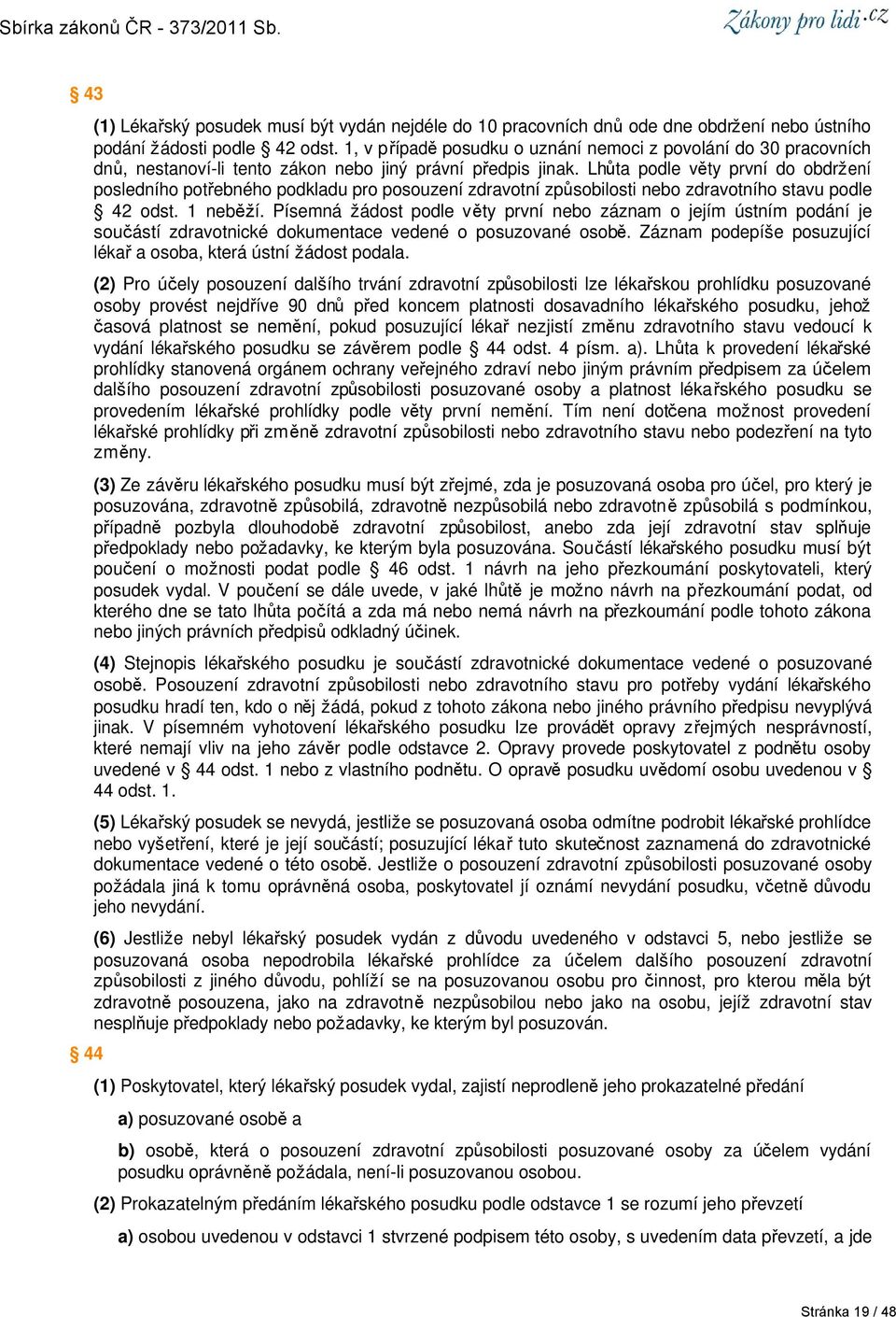 Lhůta podle věty první do obdržení posledního potřebného podkladu pro posouzení zdravotní způsobilosti nebo zdravotního stavu podle 42 odst. 1 neběží.