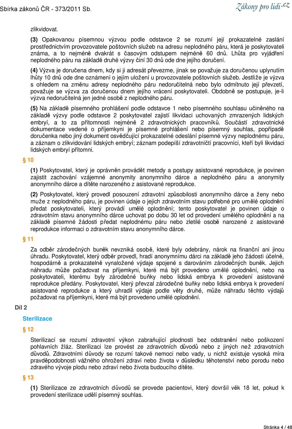 nejméně dvakrát s časovým odstupem nejméně 60 dnů. Lhůta pro vyjádření neplodného páru na základě druhé výzvy činí 30 dnů ode dne jejího doručení.