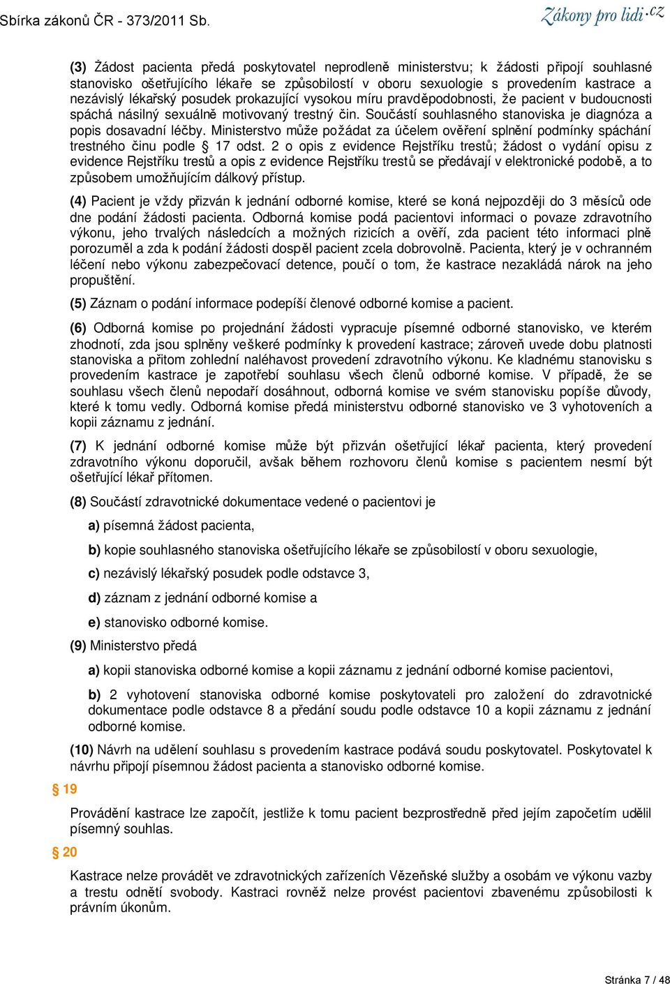 Součástí souhlasného stanoviska je diagnóza a popis dosavadní léčby. Ministerstvo může požádat za účelem ověření splnění podmínky spáchání trestného činu podle 17 odst.