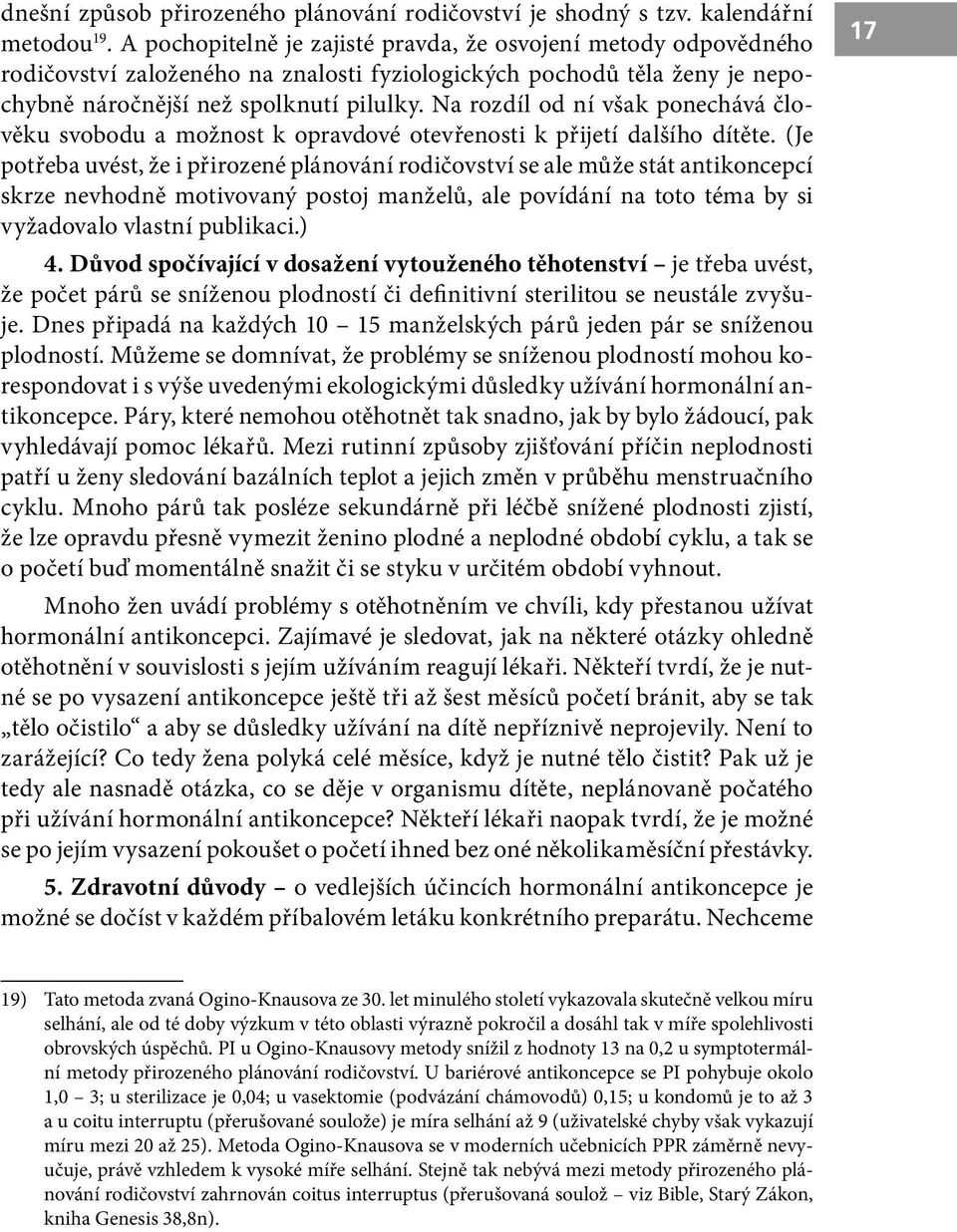 Na rozdíl od ní však ponechává člověku svobodu a možnost k opravdové otevřenosti k přijetí dalšího dítěte.