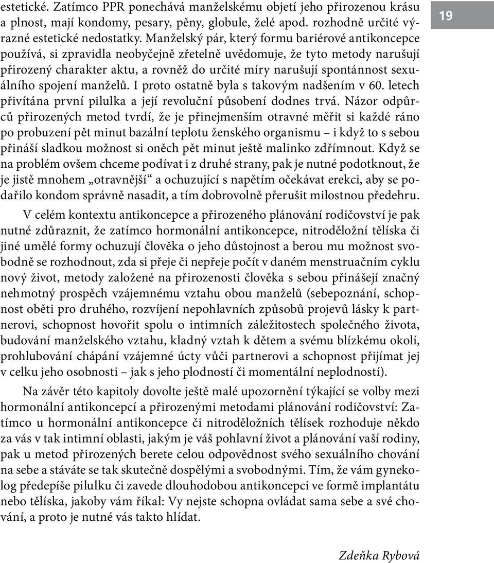 sexuálního spojení manželů. I proto ostatně byla s takovým nadšením v 60. letech přivítána první pilulka a její revoluční působení dodnes trvá.