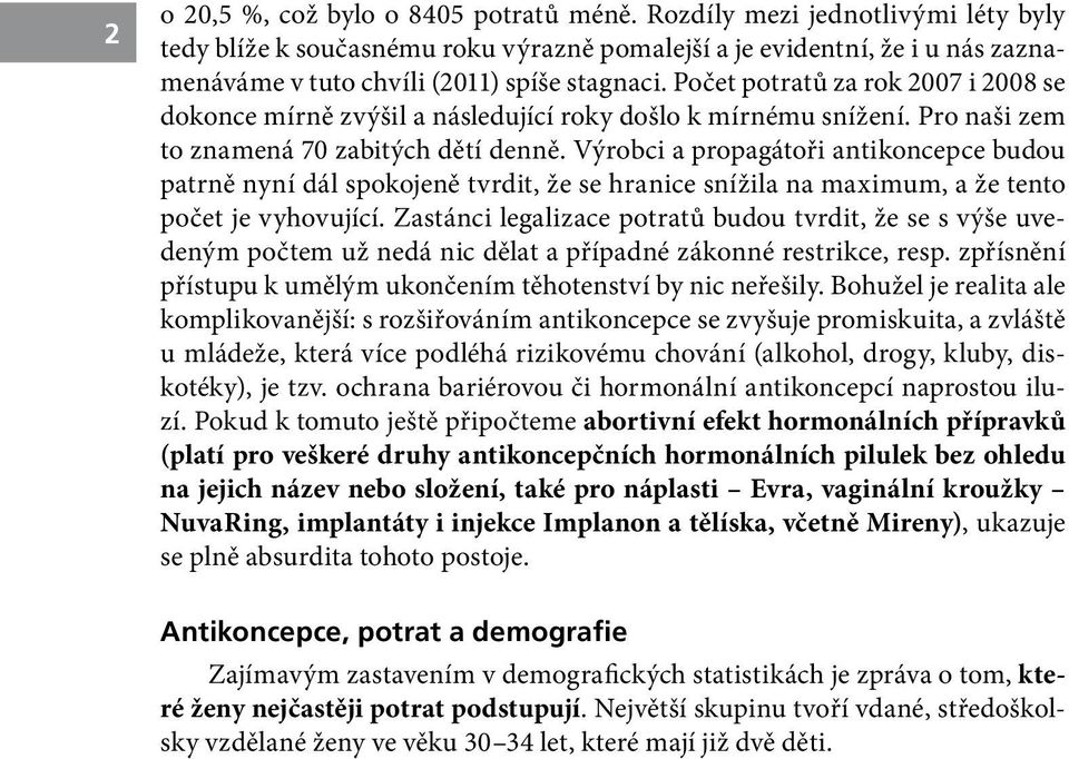 Počet potratů za rok 2007 i 2008 se dokonce mírně zvýšil a následující roky došlo k mírnému snížení. Pro naši zem to znamená 70 zabitých dětí denně.