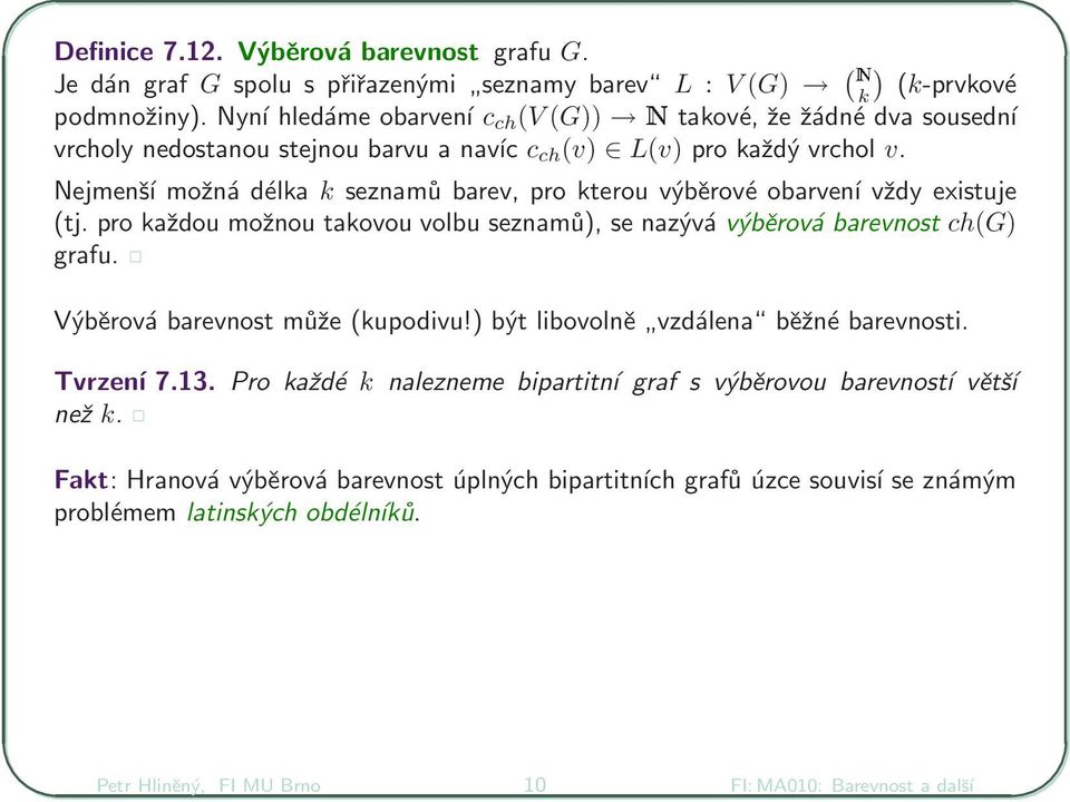 Nejmenší možná délka k seznamů barev, pro kterou výběrové obarvení vždy existuje (tj. pro každou možnou takovou volbu seznamů), se nazývá výběrová barevnost ch(g) grafu.