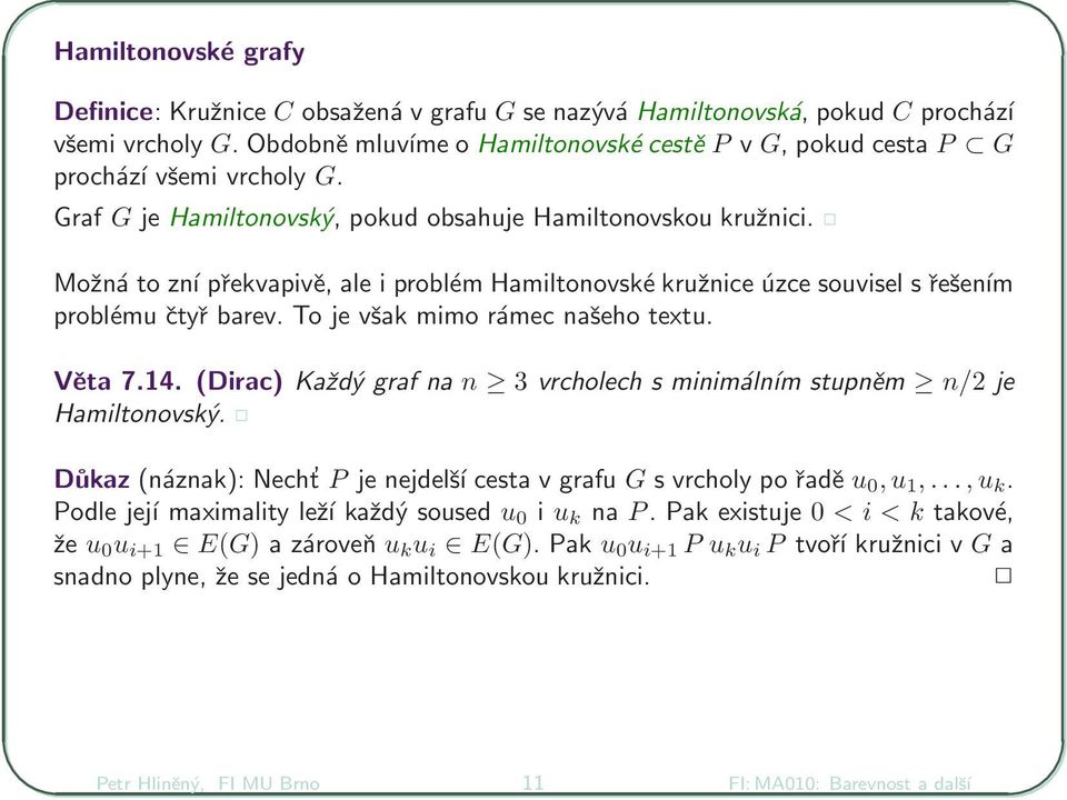 Možná to zní překvapivě, ale i problém Hamiltonovské kružnice úzce souvisel s řešením problému čtyř barev. To je však mimo rámec našeho textu. Věta 7.14.