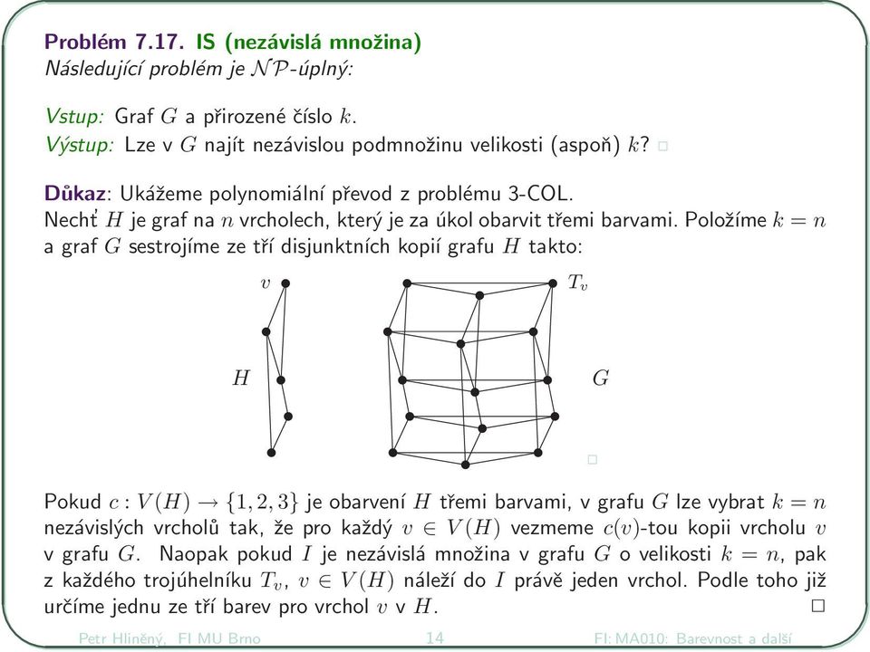 Položíme k = n a graf G sestrojíme ze tří disjunktních kopíı grafu H takto: v T v H Pokud c : V (H) {1, 2, 3} je obarvení H třemi barvami, v grafu G lze vybrat k = n nezávislých vrcholů tak, že pro