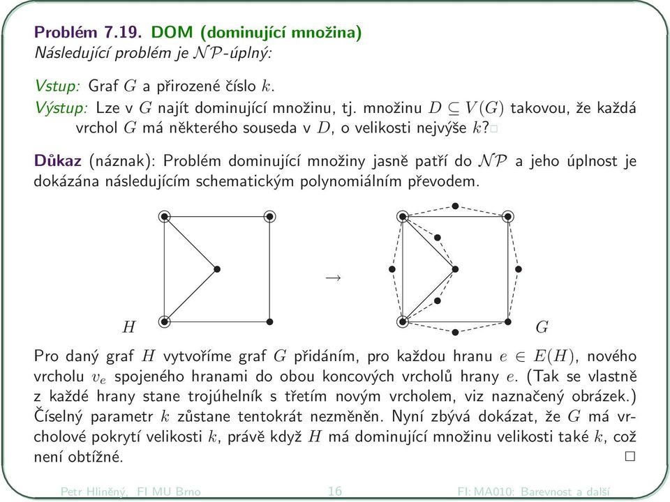 Důkaz (náznak): Problém dominující množiny jasně patří do N P a jeho úplnost je dokázána následujícím schematickým polynomiálním převodem.