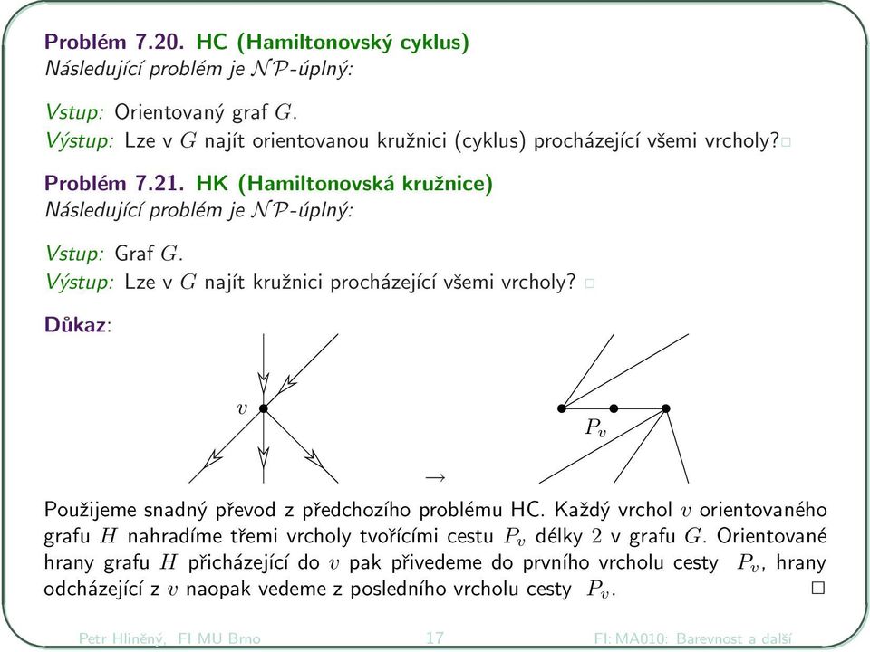 Výstup: Lze v G najít kružnici procházející všemi vrcholy? Důkaz: v P v Použijeme snadný převod z předchozího problému HC.