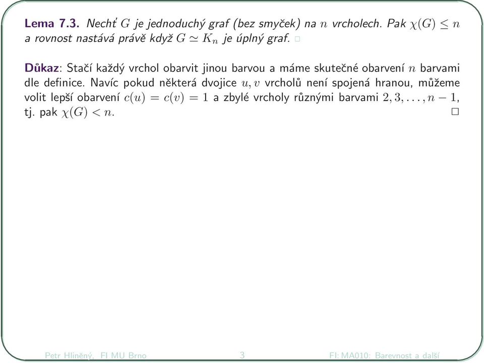 Důkaz: Stačí každý vrchol obarvit jinou barvou a máme skutečné obarvení n barvami dle definice.