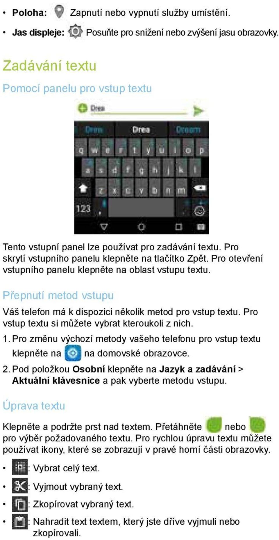 Pro otevření vstupního panelu klepněte na oblast vstupu textu. Přepnutí metod vstupu Váš telefon má k dispozici několik metod pro vstup textu. Pro vstup textu si můžete vybrat kteroukoli z nich. 1.