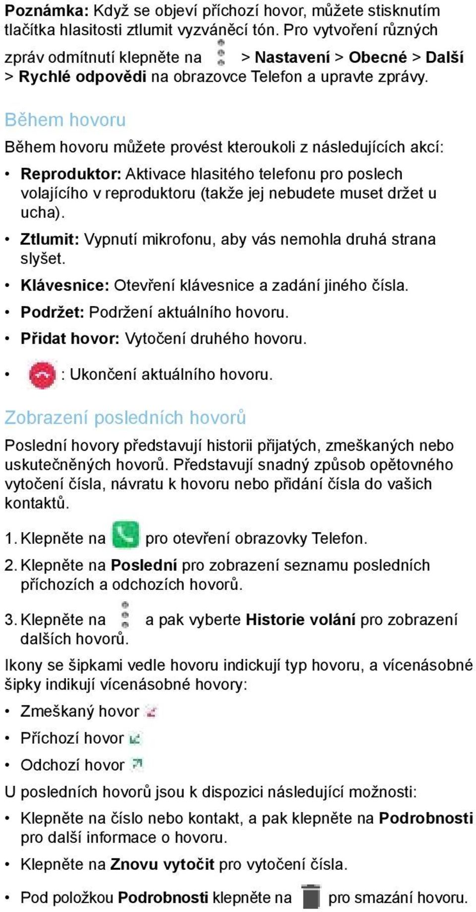 Během hovoru Během hovoru můžete provést kteroukoli z následujících akcí: Reproduktor: Aktivace hlasitého telefonu pro poslech volajícího v reproduktoru (takže jej nebudete muset držet u ucha).