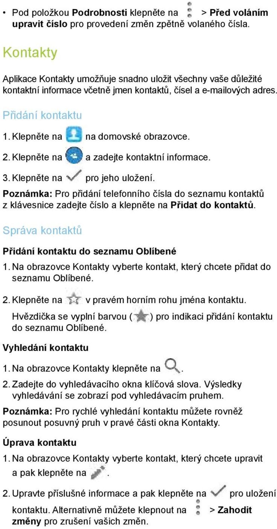 Klepněte na a zadejte kontaktní informace. 3. Klepněte na pro jeho uložení. Poznámka: Pro přidání telefonního čísla do seznamu kontaktů z klávesnice zadejte číslo a klepněte na Přidat do kontaktů.