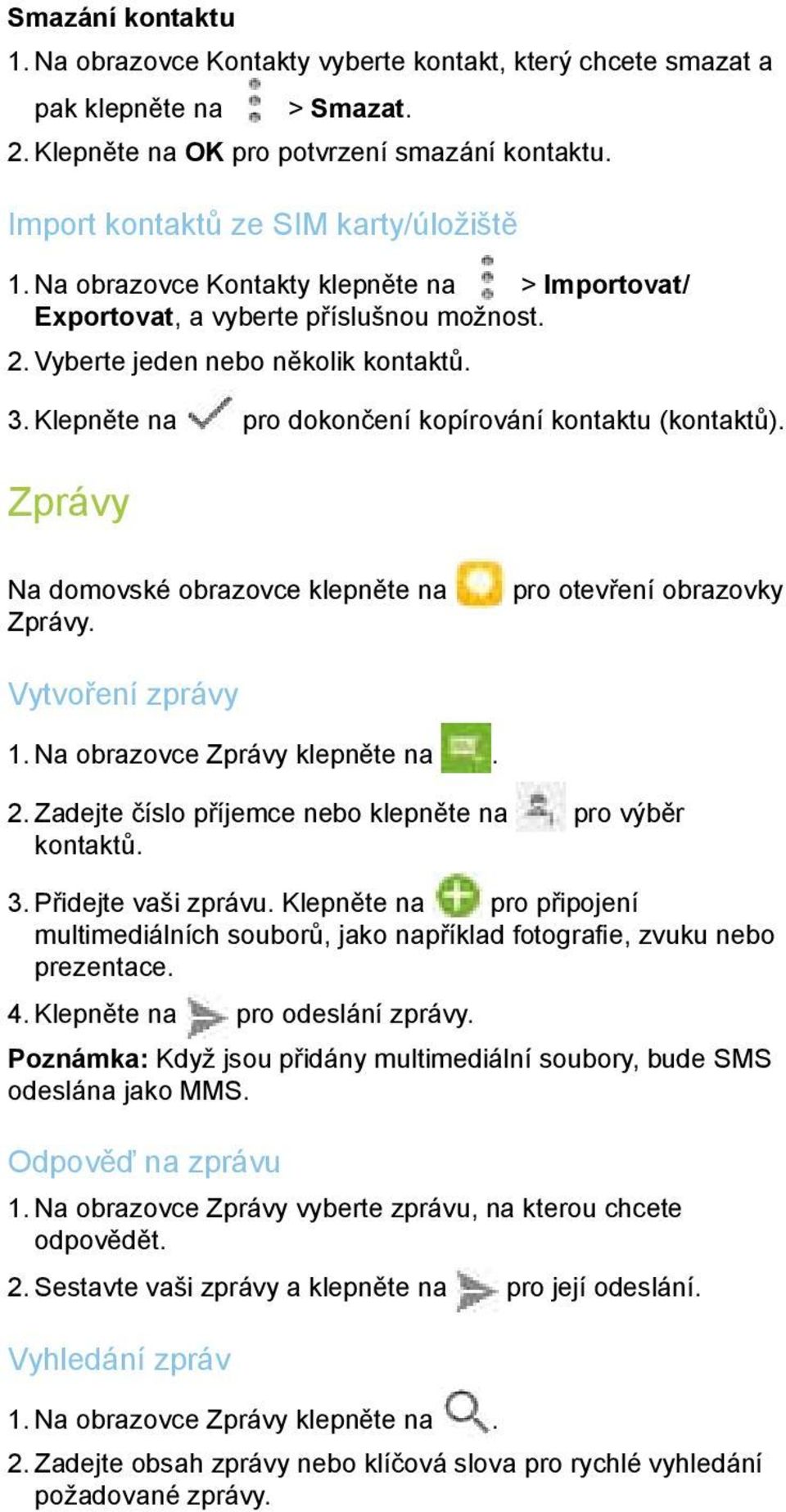 Zprávy Na domovské obrazovce klepněte na Zprávy. pro otevření obrazovky Vytvoření zprávy 1. Na obrazovce Zprávy klepněte na. 2. Zadejte číslo příjemce nebo klepněte na pro výběr kontaktů. 3.