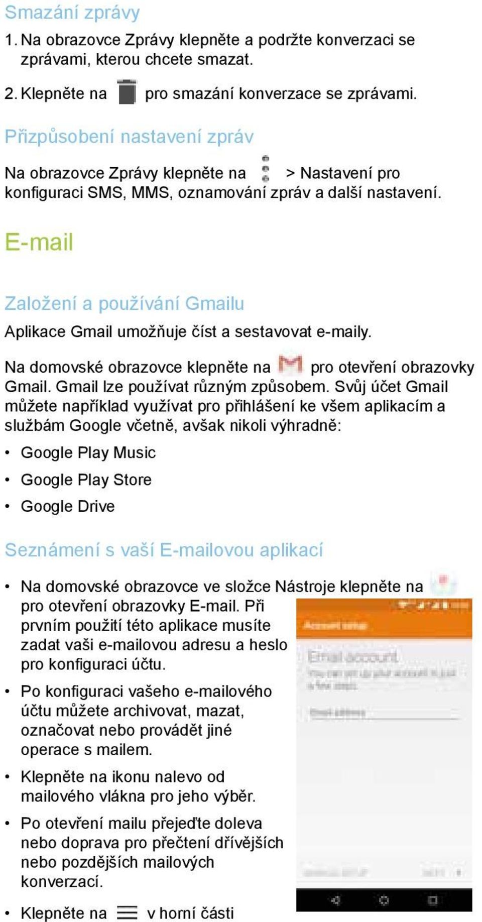 E-mail Založení a používání Gmailu Aplikace Gmail umožňuje číst a sestavovat e-maily. Na domovské obrazovce klepněte na pro otevření obrazovky Gmail. Gmail lze používat různým způsobem.