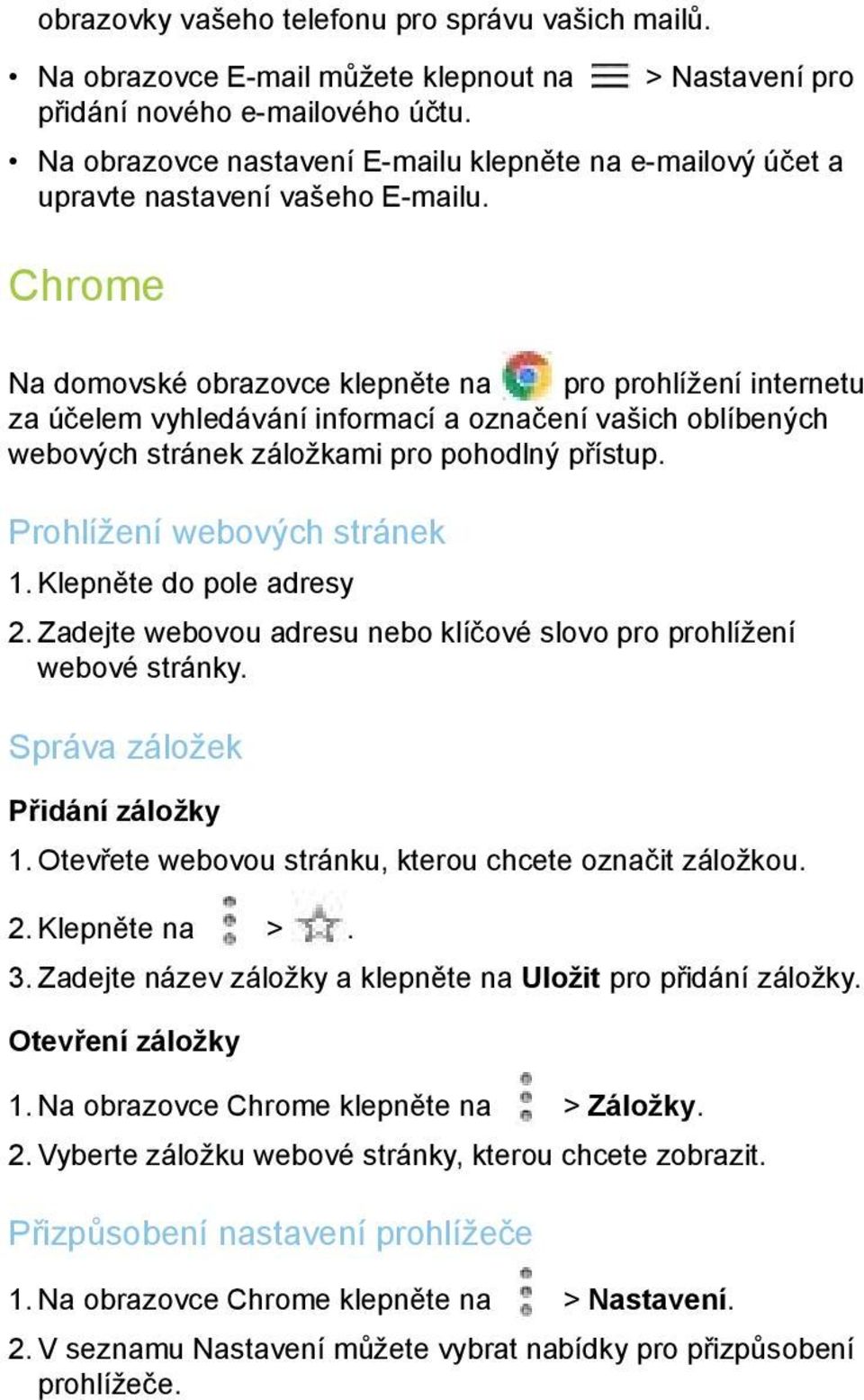 Chrome Na domovské obrazovce klepněte na pro prohlížení internetu za účelem vyhledávání informací a označení vašich oblíbených webových stránek záložkami pro pohodlný přístup.