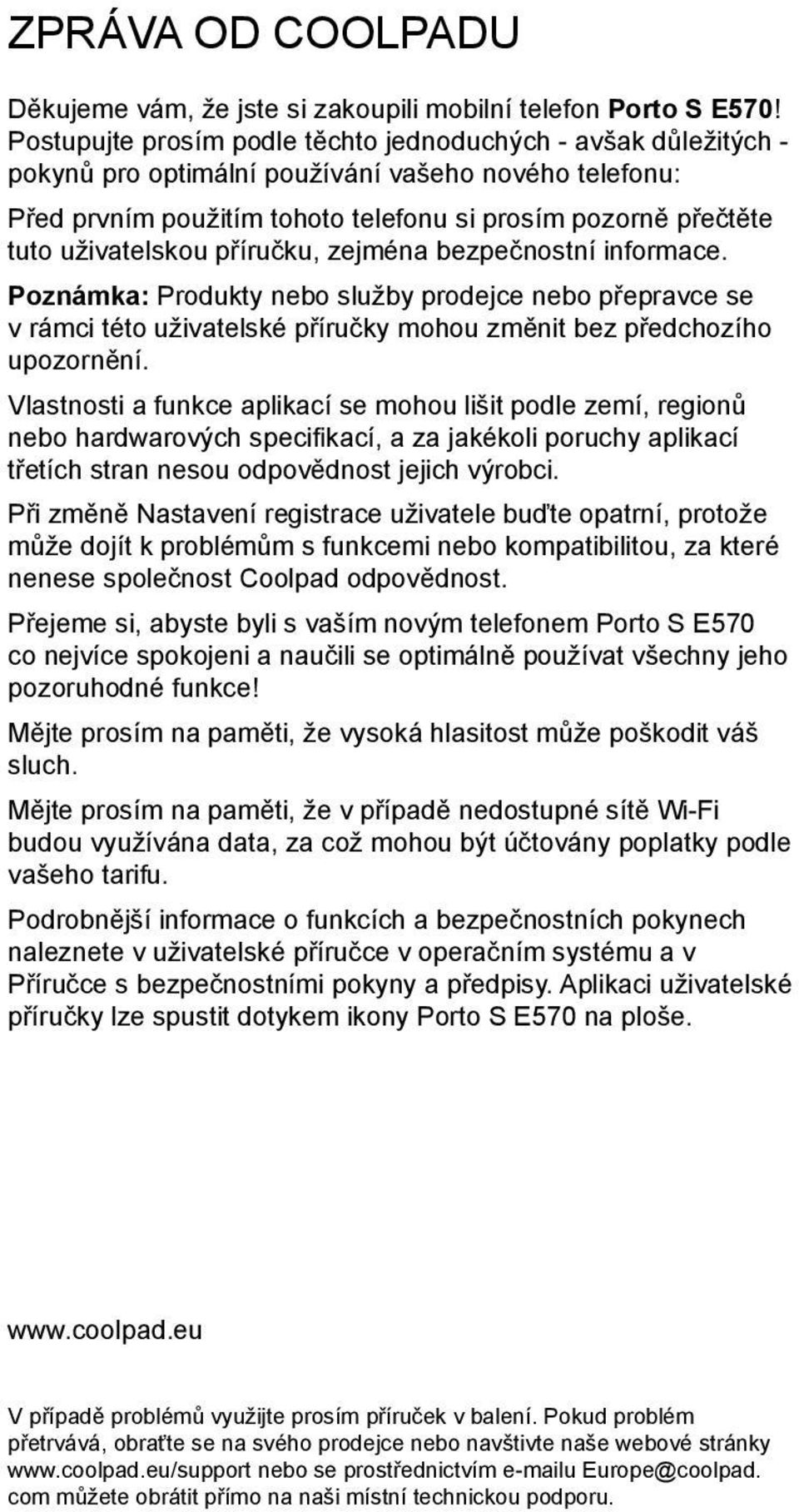 uživatelskou příručku, zejména bezpečnostní informace. Poznámka: Produkty nebo služby prodejce nebo přepravce se v rámci této uživatelské příručky mohou změnit bez předchozího upozornění.