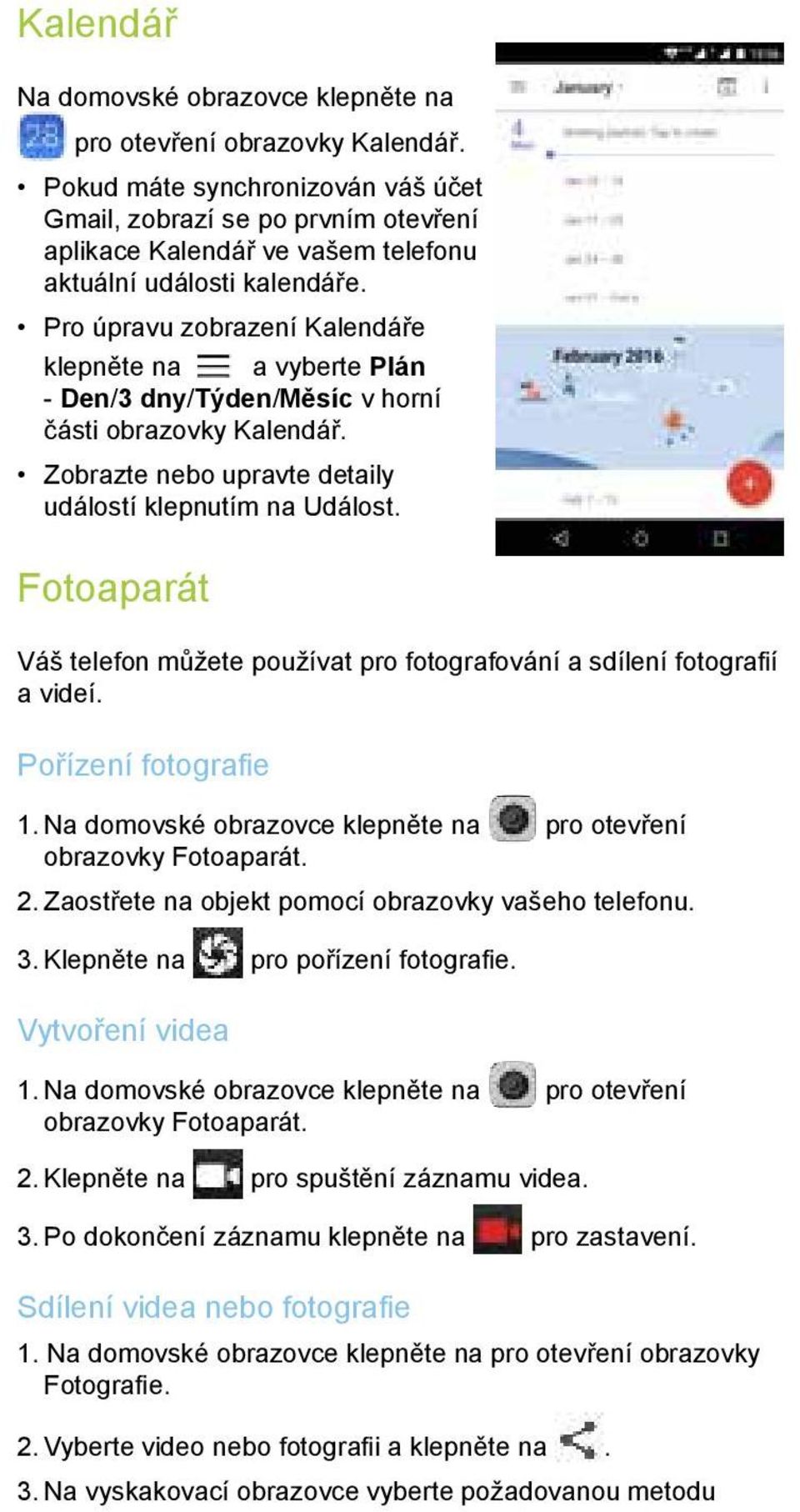 Pro úpravu zobrazení Kalendáře klepněte na a vyberte Plán - Den/3 dny/týden/měsíc v horní části obrazovky Kalendář. Zobrazte nebo upravte detaily událostí klepnutím na Událost.