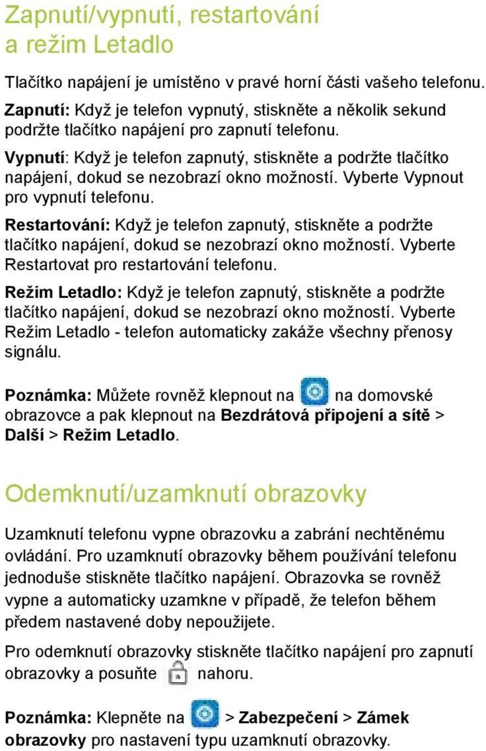 Vypnutí: Když je telefon zapnutý, stiskněte a podržte tlačítko napájení, dokud se nezobrazí okno možností. Vyberte Vypnout pro vypnutí telefonu.