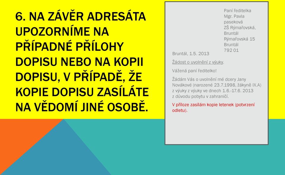 Vážená paní ředitelko! Žádám Vás o uvolnění mé dcery Jany Novákové (narozené 23.7.1998, žákyně IX.