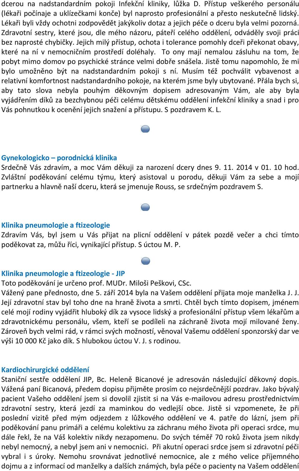 Zdravotní sestry, které jsou, dle mého názoru, páteří celého oddělení, odváděly svoji práci bez naprosté chybičky.