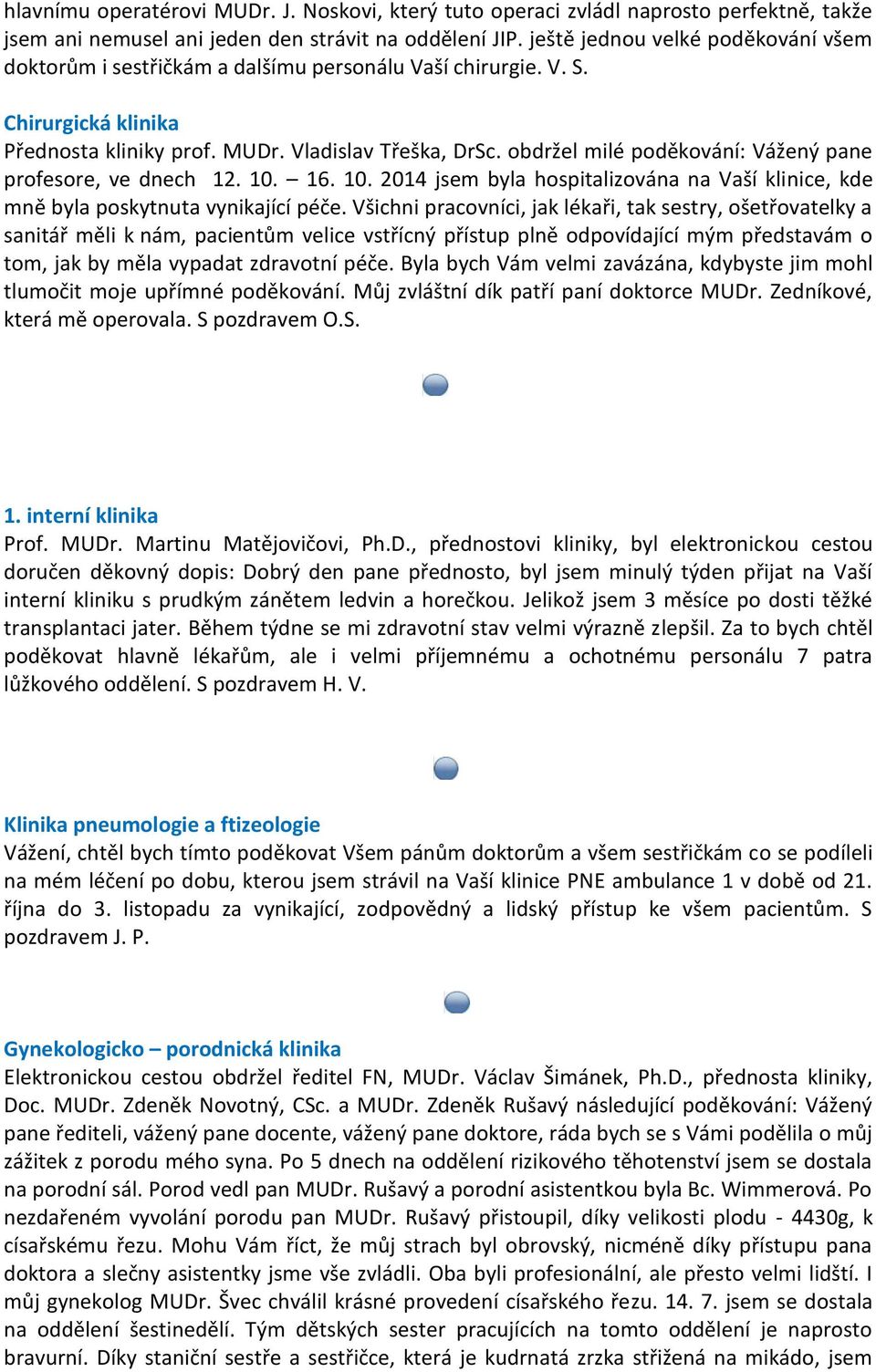 obdržel milé poděkování: Vážený pane profesore, ve dnech 12. 10. 16. 10. 2014 jsem byla hospitalizována na Vaší klinice, kde mně byla poskytnuta vynikající péče.