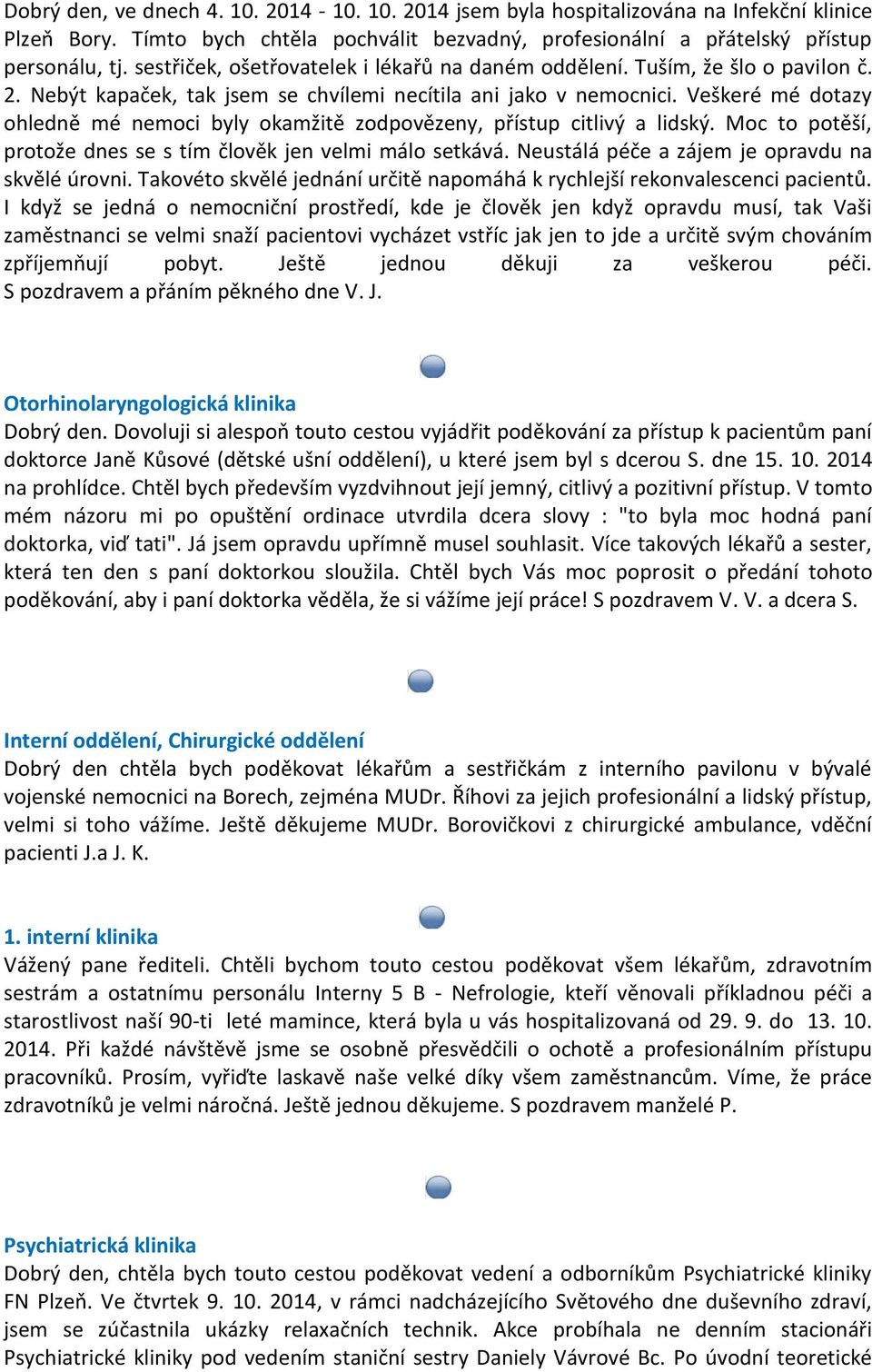 Veškeré mé dotazy ohledně mé nemoci byly okamžitě zodpovězeny, přístup citlivý a lidský. Moc to potěší, protože dnes se s tím člověk jen velmi málo setkává.