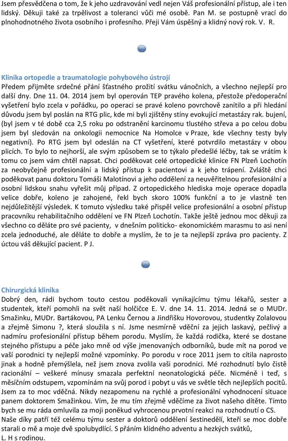 Klinika ortopedie a traumatologie pohybového ústrojí Předem přijměte srdečné přání šťastného prožití svátku vánočních, a všechno nejlepší pro další dny. Dne 11. 04.
