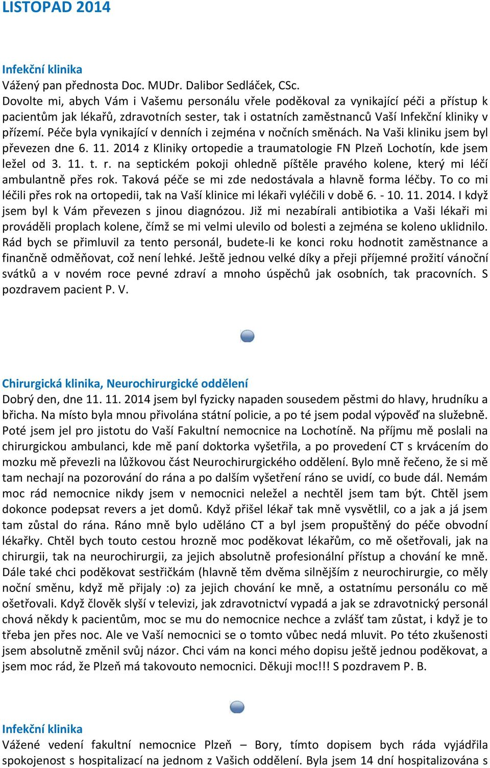 Péče byla vynikající v denních i zejména v nočních směnách. Na Vaši kliniku jsem byl převezen dne 6. 11. 2014 z Kliniky ortopedie a traumatologie FN Plzeň Lochotín, kde jsem ležel od 3. 11. t. r.