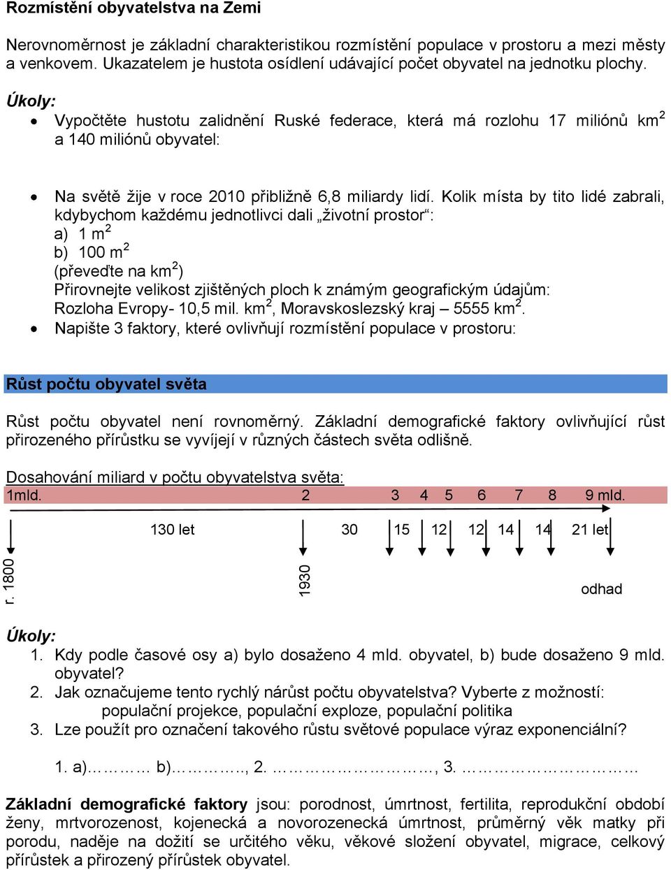 Vypočtěte hustotu zalidnění Ruské federace, která má rozlohu 17 miliónů km 2 a 140 miliónů obyvatel: Na světě žije v roce 2010 přibližně 6,8 miliardy lidí.